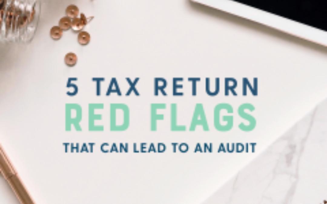 5 Tax Return Red Flags That Can Lead To An Audit